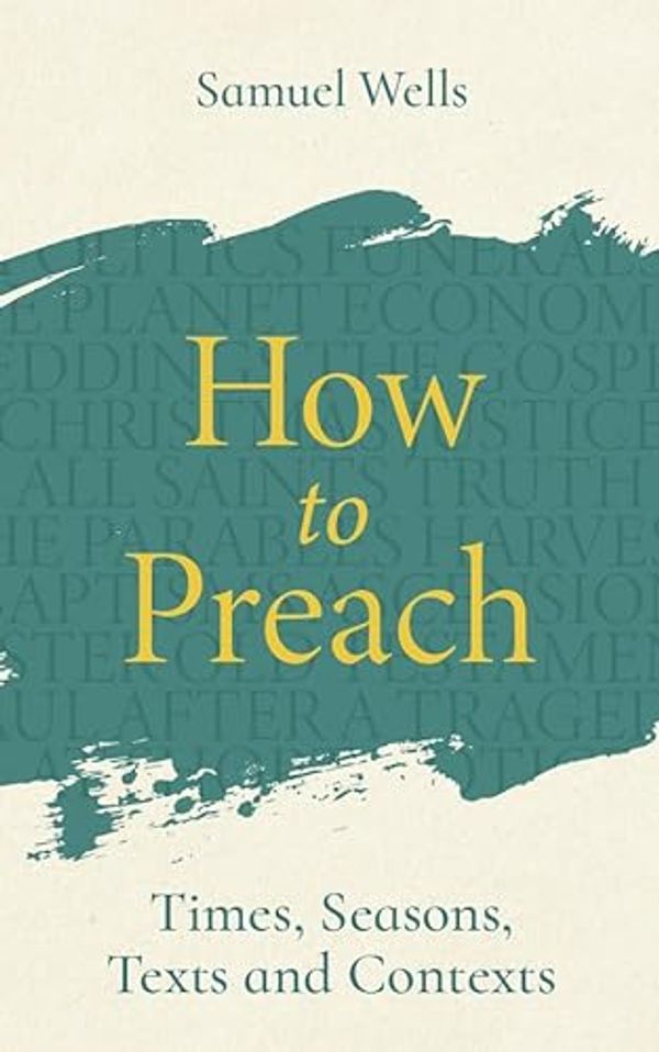 Cover Art for B0CLNFDXJF, How to Preach: Times, seasons, texts and contexts by Samuel Wells