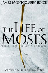 Cover Art for 9781596387539, The Life of MosesGod's First Deliverer of Israel by James Montgomery Boice