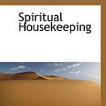 Cover Art for 9781117264592, Spiritual Housekeeping by Annie Rix Militz