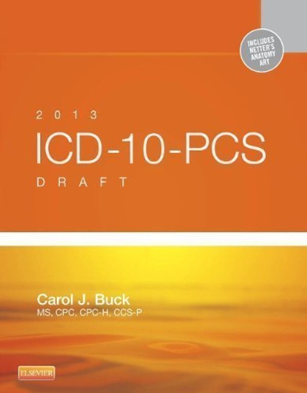 Cover Art for B00E6TNP44, 2013 ICD-10-PCS Draft Edition, 1e 1st (first) Edition by Buck MS CPC CPC-H CCS-P, Carol J. published by Saunders (2012) by 