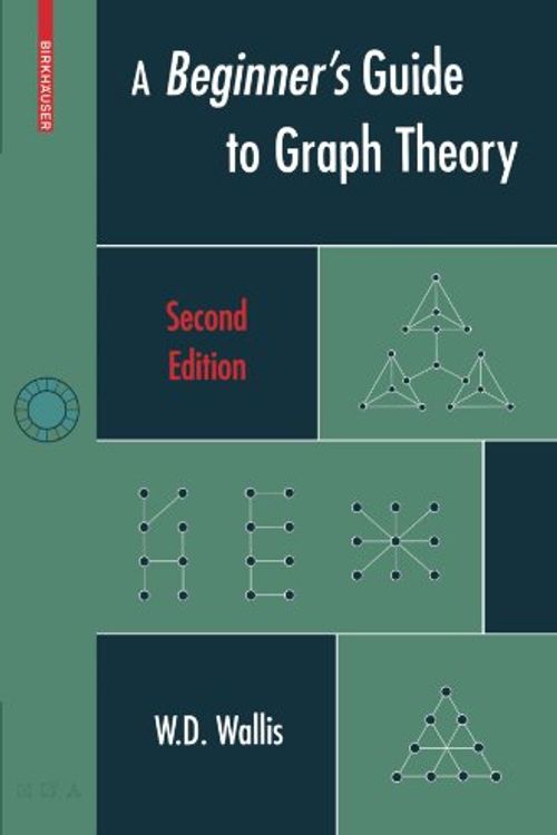 Cover Art for 9780817644840, A Beginner's Guide to Graph Theory by W.D. Wallis