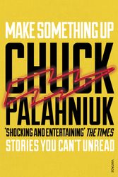 Cover Art for 9780099587682, Make Something Up by Chuck Palahniuk