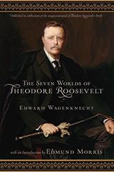 Cover Art for 9781599214931, The Seven Worlds of Theodore Roosevelt by Edward Wagenknecht