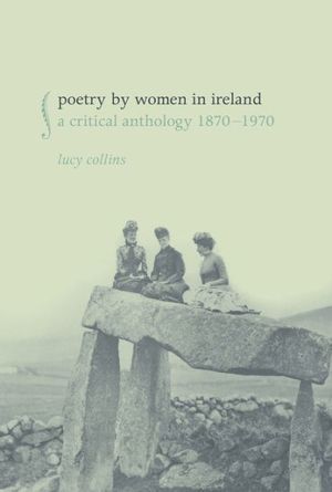 Cover Art for 9781846317569, Poetry by Women in Ireland: A Critical Anthology 1870-1970 by Lucy Collins