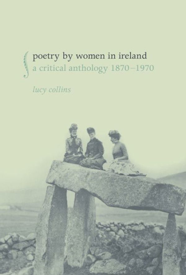 Cover Art for 9781846317569, Poetry by Women in Ireland: A Critical Anthology 1870-1970 by Lucy Collins