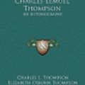 Cover Art for 9781164498261, Charles Lemuel Thompson: An Autobiography by Charles L Thompson, Elizabeth Osborn Thompson, John a. Marquis