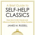 Cover Art for 9781472141347, A Brief Guide to Self-Help Classics: From How to Win Friends and Influence People to The Chimp Paradox by James M. Russell