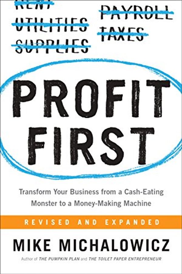Cover Art for B01HCGYTH4, Profit First: Transform Your Business from a Cash-Eating Monster to a Money-Making Machine by Mike Michalowicz