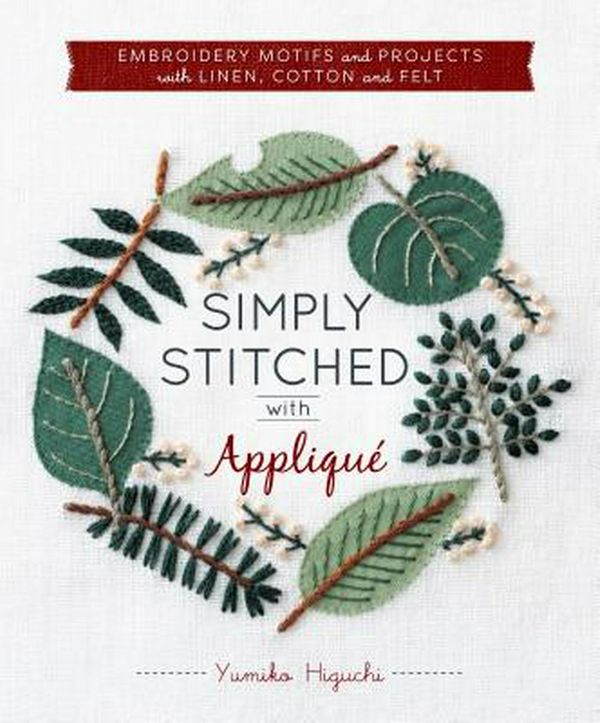 Cover Art for 9781940552323, Simply Stitched with Applique: Embroidery Motifs and Projects with Linen, Cotton and Felt (Hardware Included) by Yumiko Higuchi