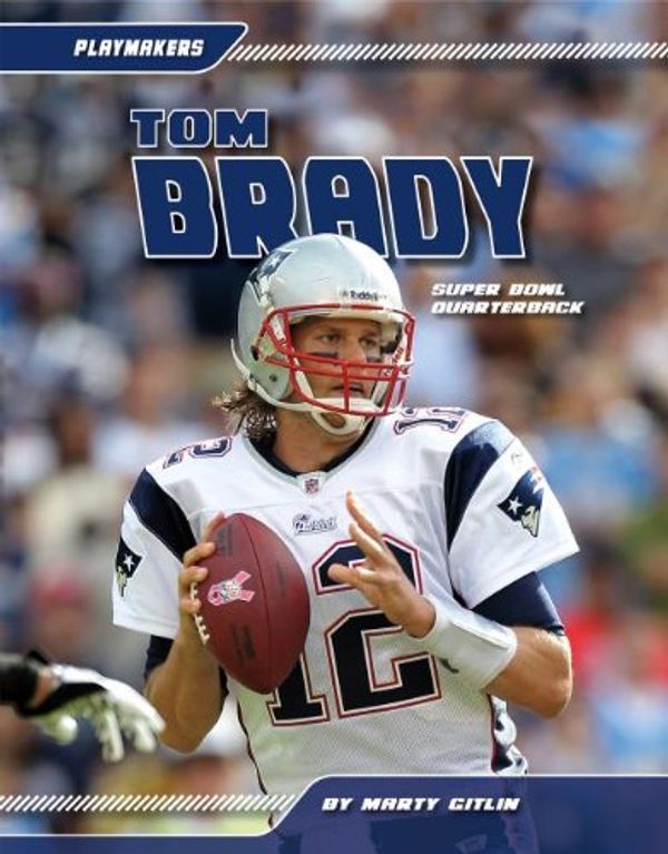 Cover Art for 9781617832901, Tom Brady: Super Bowl Quarterback (Playmakers Set 2) by Marty Gitlin