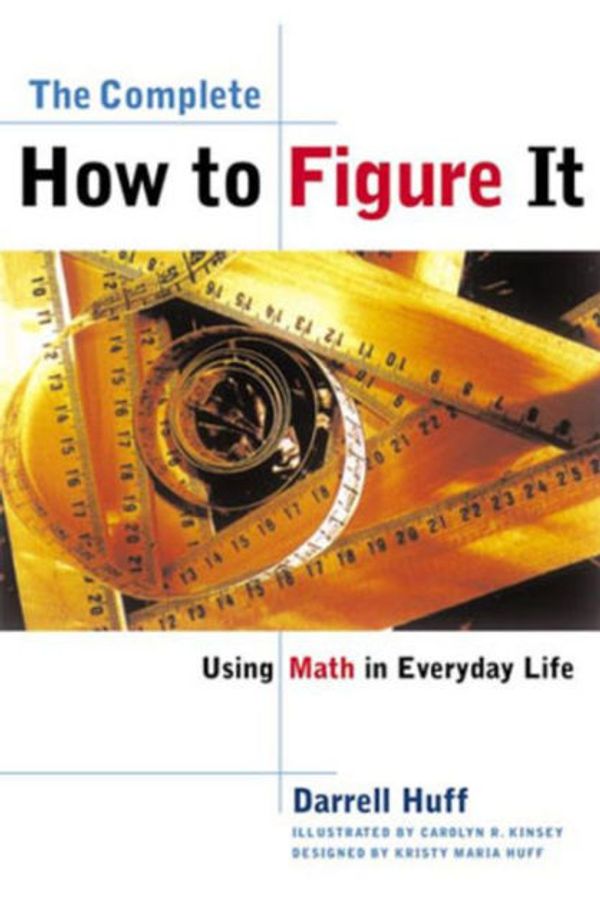 Cover Art for 9780393319248, The Complete How to Figure it - Using Math in Everyday Life by Darrell Huff