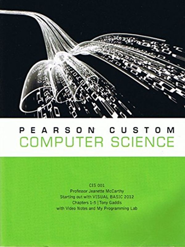 Cover Art for 9781269258289, Pearson Custom Computer Science CIS 001, Professor Jeanette McCarthy, Starting Out with VISUAL BASIC 2012 Chapters 1-5 / Tony Gaddis with Video Notes and My Programming Lab by Jeanette McCarthy, Tony Gaddis, Kip Irvine