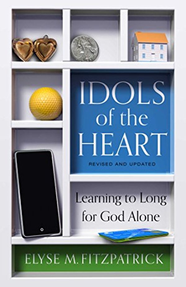Cover Art for B01B6K55LQ, Idols of the Heart: Learning to Long for God Alone, Revised and Updated by Elyse Fitzpatrick