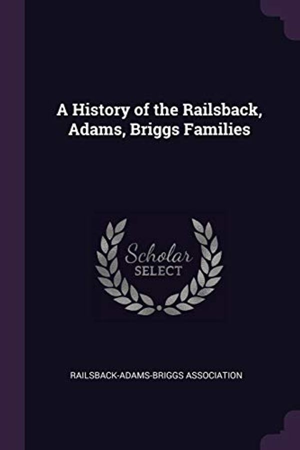 Cover Art for 9781377680965, A History of the Railsback, Adams, Briggs Families by Unknown