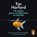 Cover Art for B08T6FTSMY, 10 reglas para comprender el mundo [How to Make the World Add Up]: Cómo los números pueden explicar (y mejorar) lo que sucede [How Numbers Can Explain (and Improve) What Happens] by Tim Harford