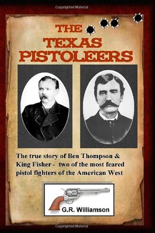 Cover Art for 9780557069323, The Texas Pistoleers: Ben Thompson and King Fisher by G.R. Williamson