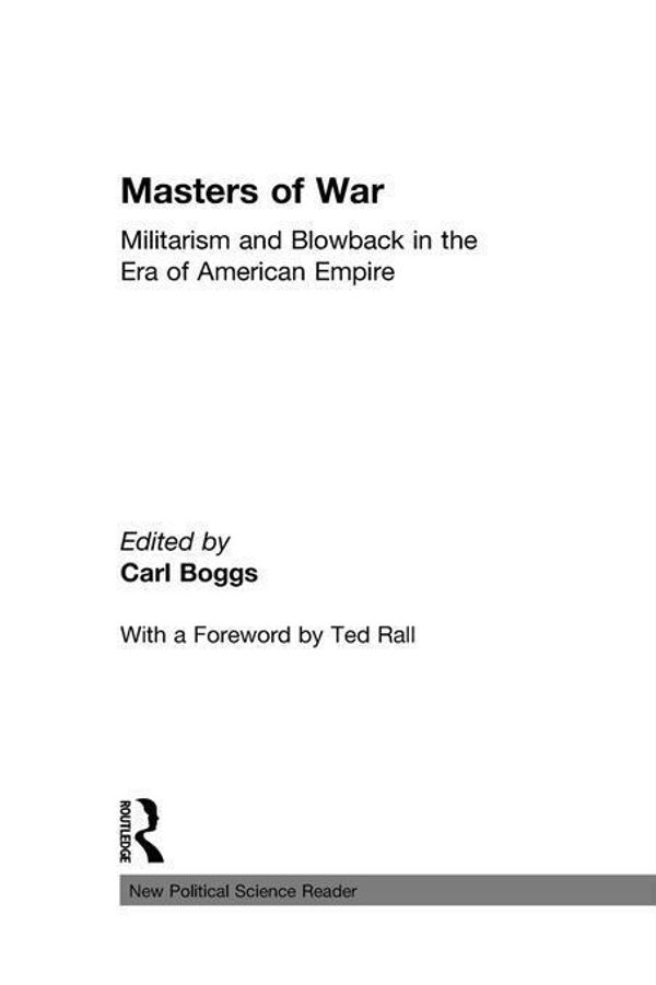 Cover Art for 9781136727856, Masters of War: Militarism and Blowback in the Era of American Empire by Carl Boggs