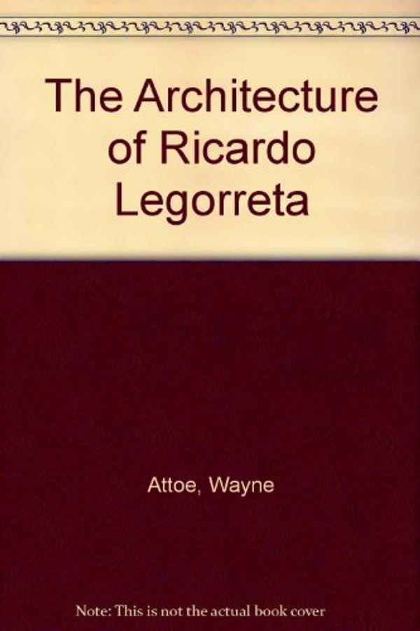 Cover Art for 9783433021484, The Architecture of Ricardo Legorreta by Wayne Attoe