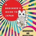 Cover Art for 9781526611536, A Beginner's Guide to Japan: Observations and Provocations by Pico Iyer