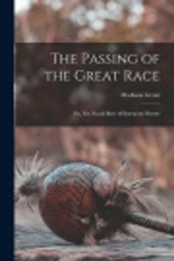 Cover Art for 9781015394773, The Passing of the Great Race; or, The Racial Basis of European History by Madison Grant