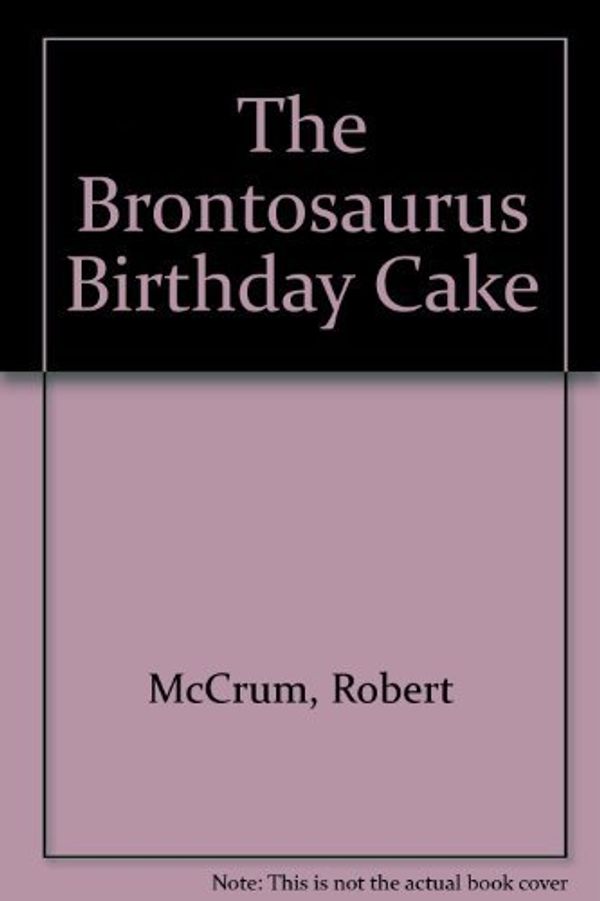 Cover Art for 9780671507626, The Brontosaurus Birthday Cake by Robert McCrum
