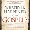 Cover Art for 9781629994710, Whatever Happened to the Gospel?Rediscover the Main Thing by R.t. Kendall