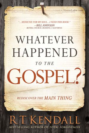 Cover Art for 9781629994710, Whatever Happened to the Gospel?Rediscover the Main Thing by R.t. Kendall