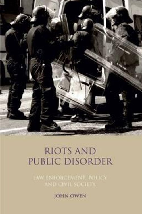Cover Art for 9781848852754, Riots and Public Disorder: Law Enforcement, Policy and Civil Society (Library of Crime and Criminology) by John Owen