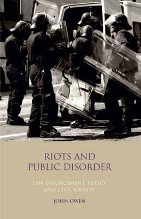 Cover Art for 9781848852754, Riots and Public Disorder: Law Enforcement, Policy and Civil Society (Library of Crime and Criminology) by John Owen