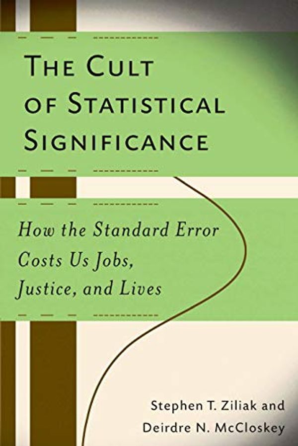 Cover Art for B07PH91LCL, The Cult of Statistical Significance: How the Standard Error Costs Us Jobs, Justice, and Lives (Economics, Cognition, And Society) by Deirdre Nansen McCloskey, Steve Ziliak