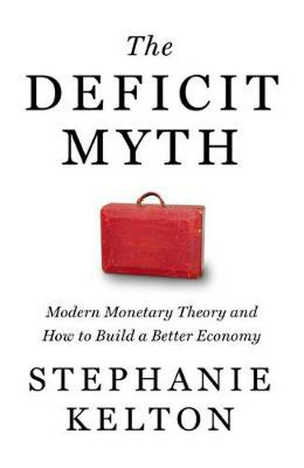Cover Art for 9781529352535, The Deficit Myth: Modern Monetary Theory and the Birth of the People's Economy by Stephanie Kelton
