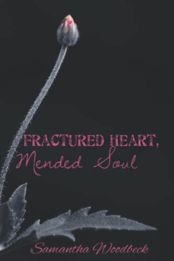 Cover Art for 9798833678725, Fractured Heart, Mended Soul: A collection of poetry and prose along life's journey of heartbreak, love, healing, and soul lessons by Samantha Woodbeck