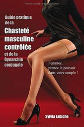 Cover Art for 9781534748972, Guide pratique de la chastete masculine controlee et de la Gynarchie conjugale: Femmes, prenez le pouvoir dans votre couple ! by Sylvia Labiche