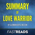 Cover Art for B074VBRZXF, Summary of Love Warrior: by Glennon Doyle Melton: Includes Key Takeaways & Analysis by FastReads