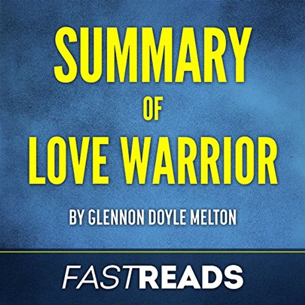 Cover Art for B074VBRZXF, Summary of Love Warrior: by Glennon Doyle Melton: Includes Key Takeaways & Analysis by FastReads