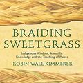 Cover Art for 9781515905905, Braiding Sweetgrass: Indigenous Wisdom, Scientific Knowledge and the Teachings of Plants by Robin Wall Kimmerer