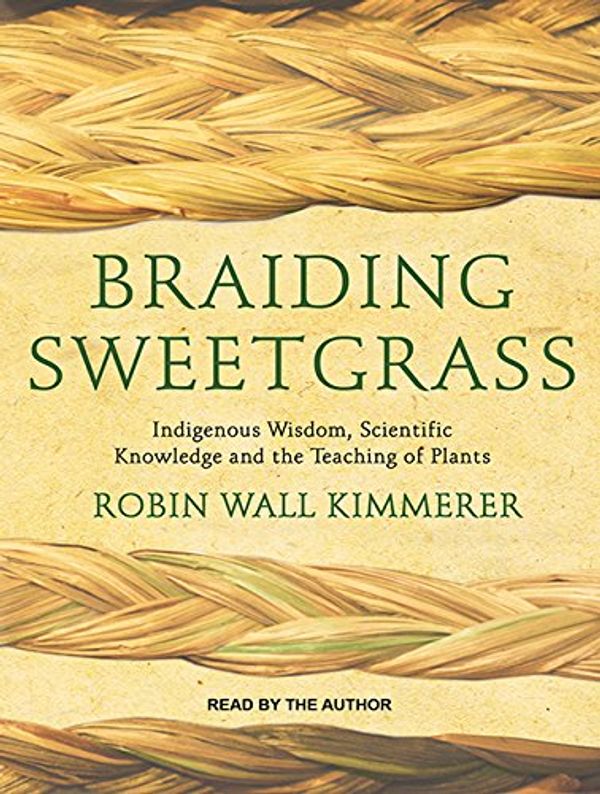 Cover Art for 9781515905905, Braiding Sweetgrass: Indigenous Wisdom, Scientific Knowledge and the Teachings of Plants by Robin Wall Kimmerer