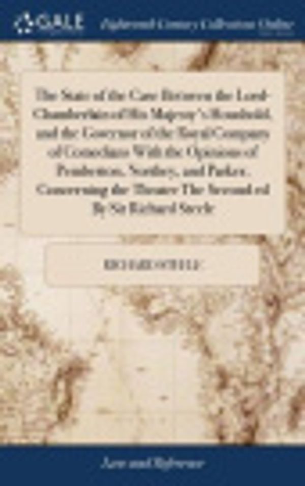 Cover Art for 9781385777329, The State of the Case Between the Lord-Chamberlain of His Majesty's Houshold, and the Governor of the Royal Company of Comedians With the Opinions of ... Theatre The Second ed By Sir Richard Steele by Richard Steele