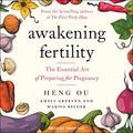 Cover Art for B085LR96FG, Awakening Fertility: The Essential Art of Preparing for Pregnancy by Heng Ou, Amely Greeven, Marisa Belger