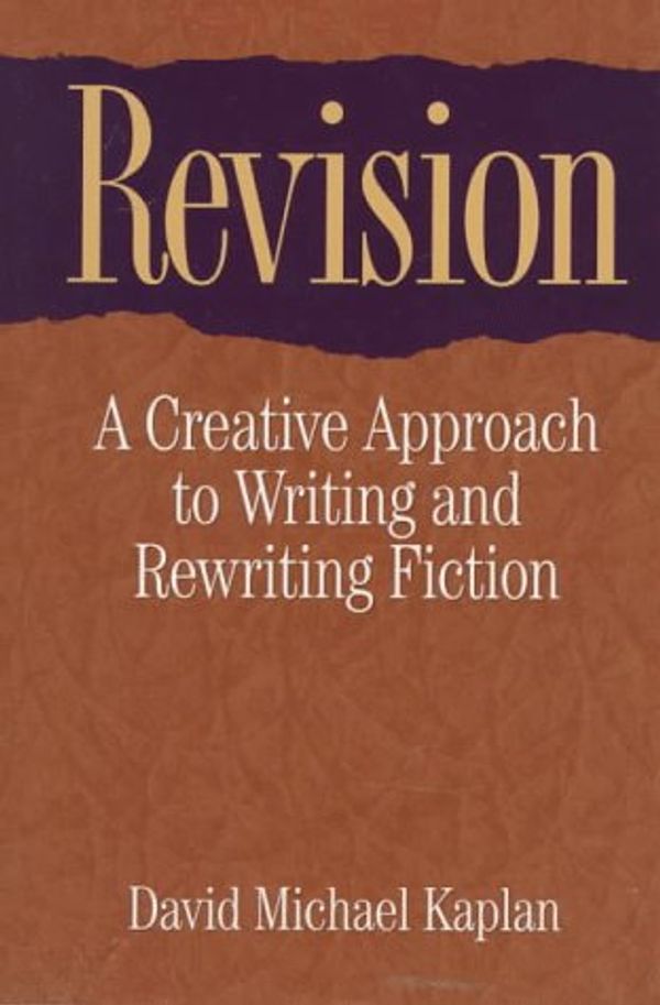Cover Art for 9781884910197, Revision: A Creative Approach to Writing and Rewriting Fiction by David Michael Kaplan
