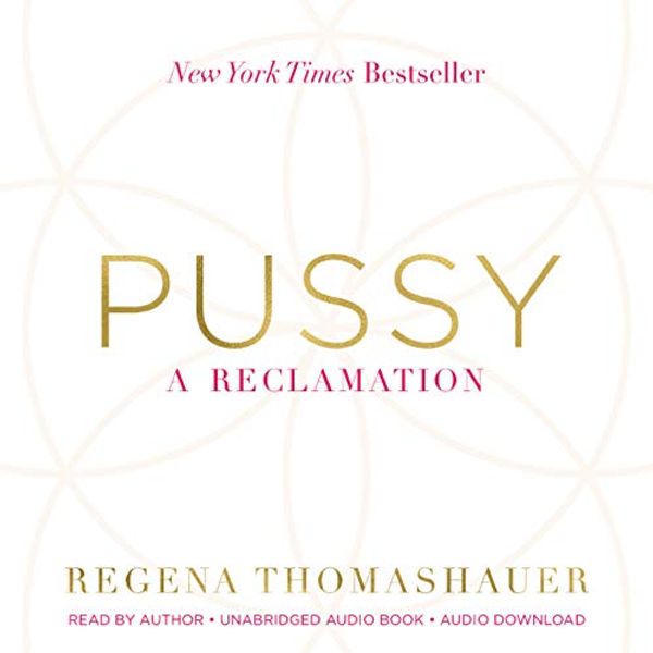Cover Art for B01MTFXJ2A, Pussy: A Reclamation by Regena Thomashauer
