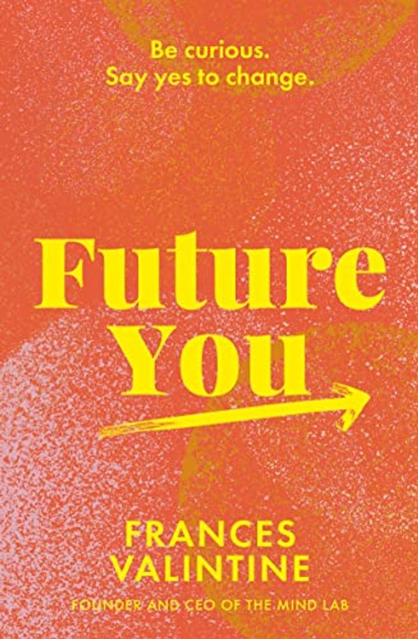 Cover Art for B09FC5MS45, Future You: Be curious. Say yes to change. by Frances Valintine