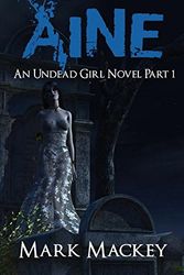Cover Art for 9781785200212, Aine: An Undead Girl Novel Part 1 by Mark Mackey
