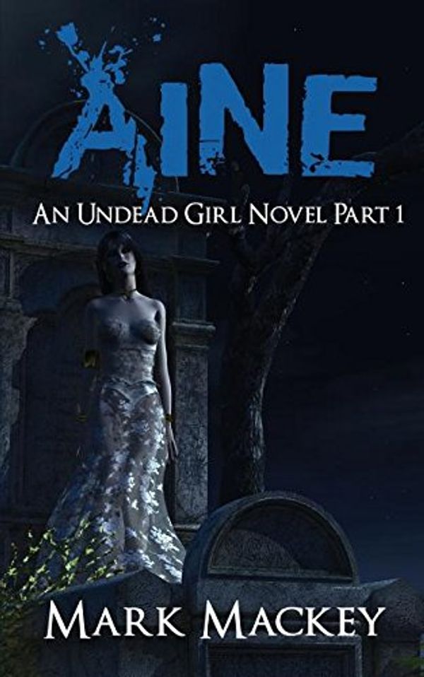 Cover Art for 9781785200212, Aine: An Undead Girl Novel Part 1 by Mark Mackey