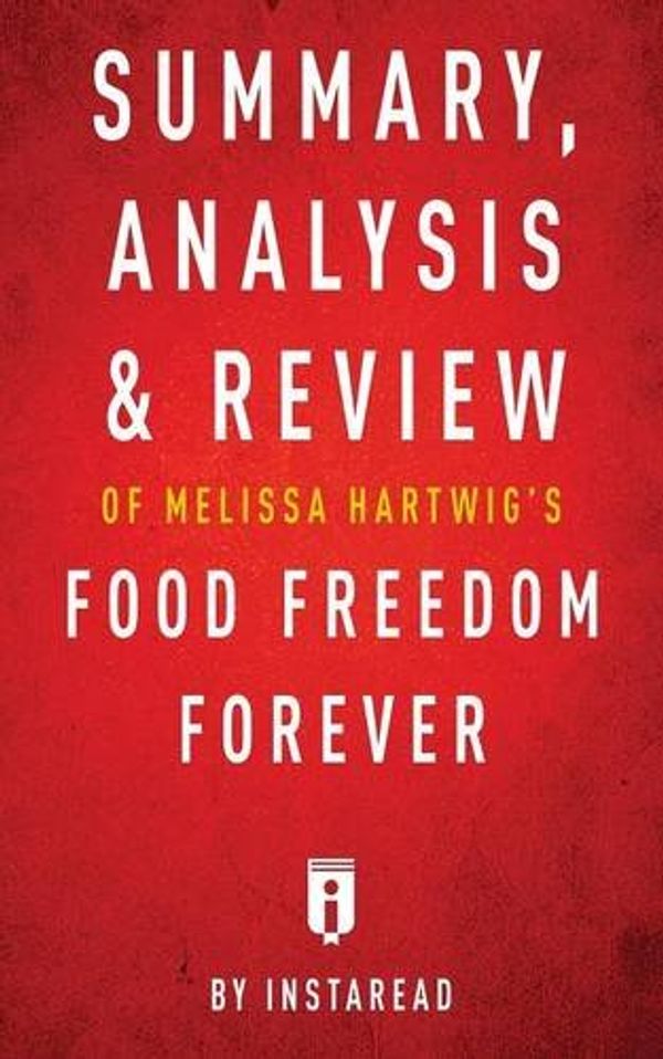 Cover Art for 9781683785835, Summary, Analysis & Review of Melissa Hartwig's Food Freedom Forever by Instaread by Instaread