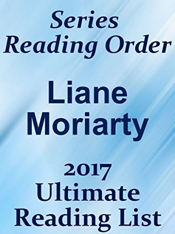 Cover Art for B071RMD21R, Liane Moriarty Reading List With Summaries and Checklist - Includes Big Little Lies - Truly Madly Guilty - What Alice Forgot - Nicola Berry Series: LIANE ... UPDATED 2017 (Ultimate Reading List Book 9) by Reading List