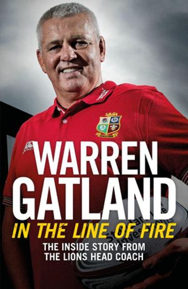 Cover Art for 9781472252487, In the Line of Fire: The Inside Story from the Lions Head Coach by Warren Gatland