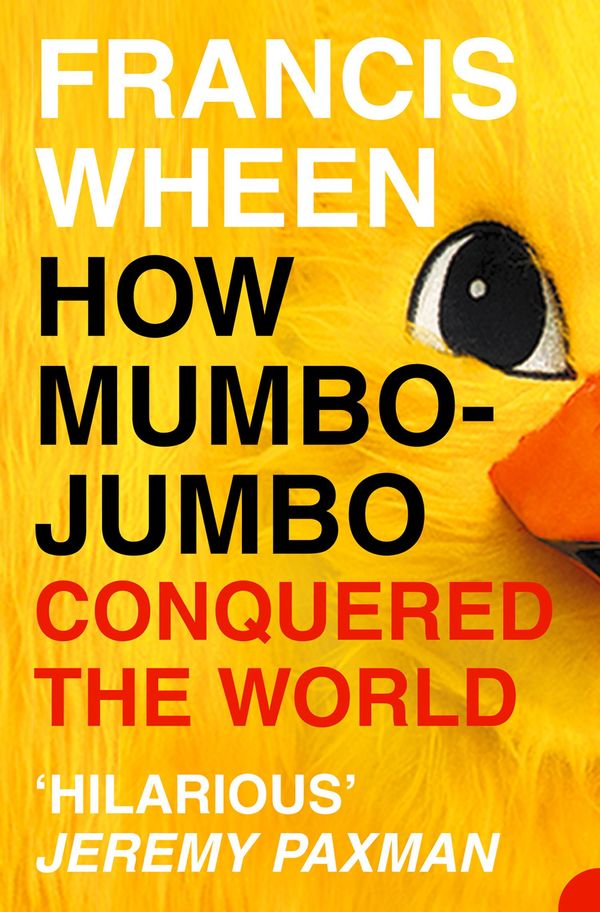 Cover Art for 9780007382071, How Mumbo-Jumbo Conquered the World: A Short History of Modern Delusions by Francis Wheen