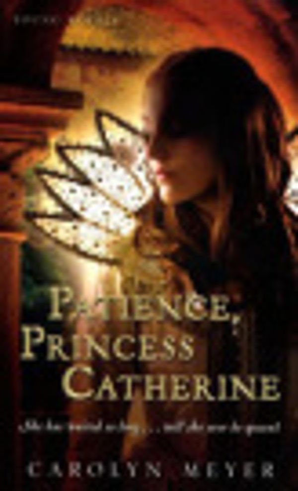 Cover Art for 9780547971087, Patience, Princess Catherine by Carolyn Meyer