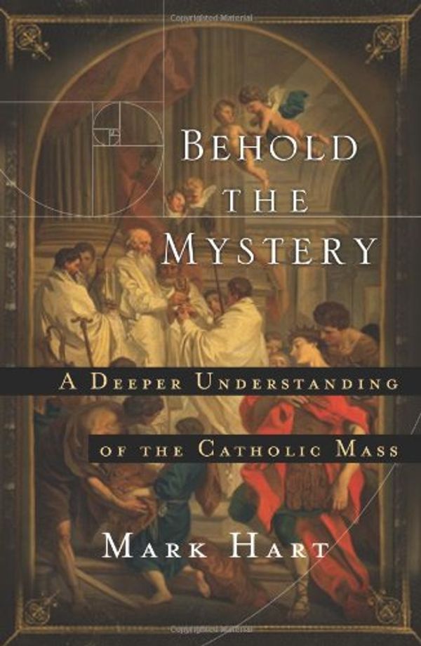 Cover Art for 9781593252281, Behold the Mystery: A Deeper Understanding of the Catholic Mass by Mark Hart